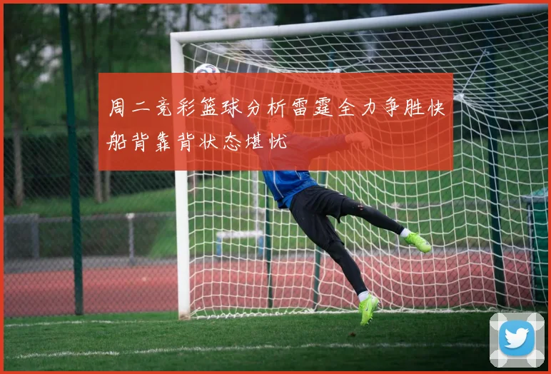 周二竞彩篮球分析雷霆全力争胜快船背靠背状态堪忧