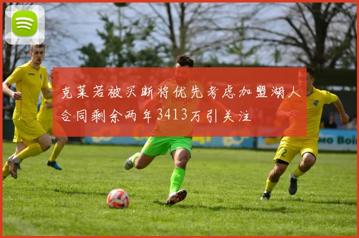克莱若被买断将优先考虑加盟湖人合同剩余两年3413万引关注