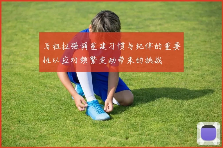 马祖拉强调重建习惯与纪律的重要性以应对频繁变动带来的挑战